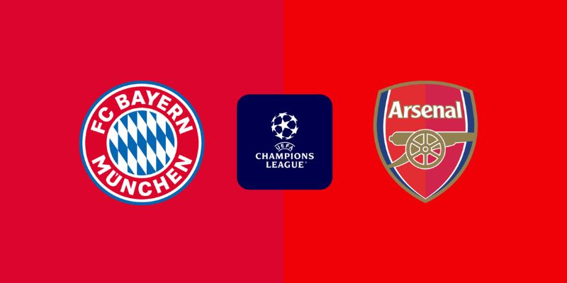 Đánh giá tổng quan trước trận Bayern Munich và Arsenal